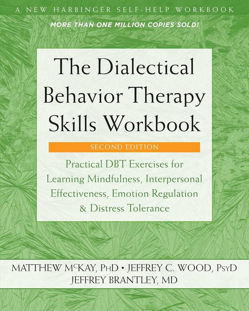 The Dialectical Behavior Therapy Skills Workbook: Practical DBT Exercises for Learning Mindfulness, Interpersonal Effectiveness, Emotion Regulation, and Distress Tolerance